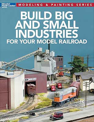 Kalmbach Publishing 12819 All Scale Build Big and Small Industries for Your Model Railroad -- Softcover, 112 Pages