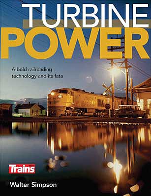 Kalmbach Publishing 1310 All Scale Turbine Power: A Bold Railroading Technology and Its Fate -- By Walter Simpson (Softcover, 128 Pages)