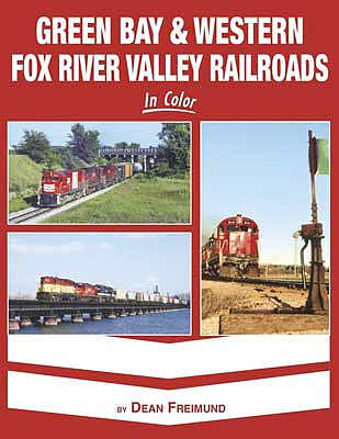 Morning Sun Books 1634 All Scale Green Bay & Western Fox River Valley Railroads in Color -- Hardcover, 128 Pages