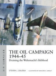 Osprey Publishing AC30 Air Campaign: The Oil Campaign 1944-45 Draining the Wehrmacht's Lifeblood