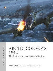 Osprey Publishing AC32 Air Campaign: Arctic Convoys 1942 The Luftwaffe cuts Russia's Lifeline