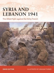 Osprey Publishing C373 Campaign: Syria & Lebanon 1941 The Allied Fight Against the Vichy French