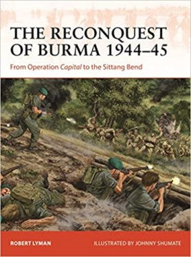 Osprey Publishing C390 Campaign: The Reconquest of Burma 1944-45 From Operation Capital to the Sittang Bend
