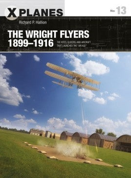 Osprey Publishing XP13 X-Planes: The Wright Flyers 1899-1916 The Kites, Gliders & Aircraft that Launched the Air Age