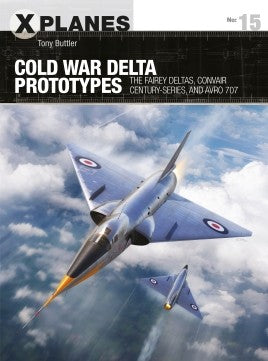Osprey Publishing XP15 X-Planes: Cold War Delta Prototypes; The Fairey Deltas, Convair Century-Series & Avro 107