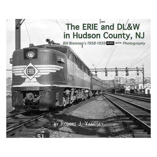 Morning Sun Books 581X All Scale The Erie & DL&W in Hudson County, NJ -- Bill Brennan's 1958-1959 Black & White Photography