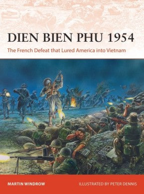 Osprey C366 Campaign: Dien Bien Phu 1954 The French Defeat that Lured America into Vietnam
