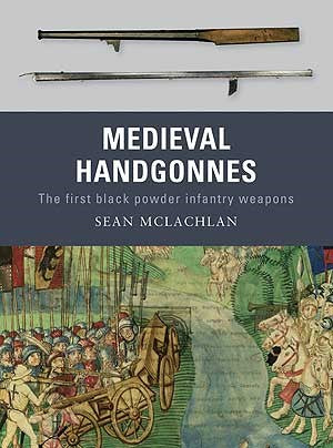 Osprey WP3 Weapon: Medieval Handgonnes the 1st Black Powder Infantry Weapons