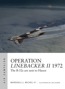 Osprey AC6 Air Campaign: Operation Linebacker II 1972 The B52's are Sent to Hanoi