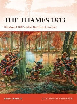 Osprey C302 Campaign: The Thames 1813 The War of 1812 on the Northwest Frontier