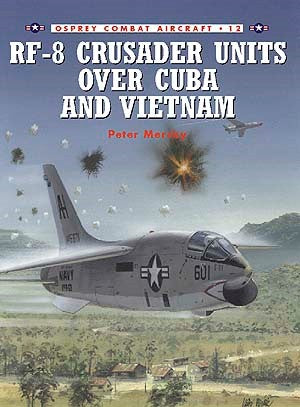 Osprey CA12 Combat Aircraft: RF8 Crusaders Units Over Cuba & Vietnam