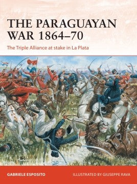 Osprey C342 Campaign: The Paraguayan War 1864-70 The Triple Alliance at Stake in LaPlata