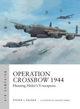 Osprey AC5 Air Campaign: Operation Crossbow 1944 Hunting Hitler's V-Weapons
