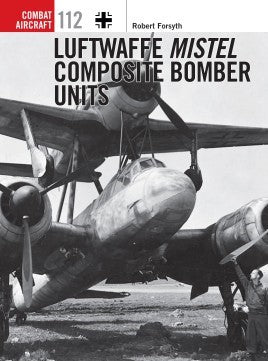 Osprey CA112 Combat Aircraft: Luftwaffe Mistel Composite Bomber Units