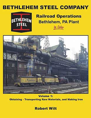 Morning Sun Books 1624 All Scale Bethlehem Steel Company Railroad Operations, Bethlehem PA Plant in Color -- Volume 1: Obtaining, Transporting Raw Materials and Making Iron