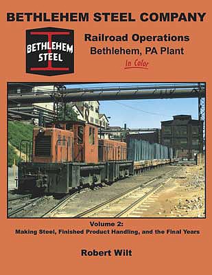 Morning Sun Books 1625 All Scale Bethlehem Steel Company Railroad Operations Bethlehem PA Plant in Color -- Volume 2: Making Steel, Finished Product Handling and the Final Years