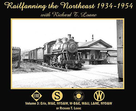 Morning Sun Books 6832 All Scale Railfanning the Northeast with Richard T. Loane 1934-1954 -- Volume 3: Erie, M&E, NYS&W, W-B&E, M&U, L&NE, NYO&W, Softcover, 96 Pages