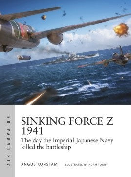 Osprey Publishing AC20 Air Campaign: Sinking Force Z 1941 The Day the Imperial Japanese Navy Killed the Battleship