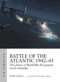 Osprey Publishing AC21 Air Campaign: Battle of the Atlantic 1942-45 The Climax of WWII's Greatest Naval Campaign