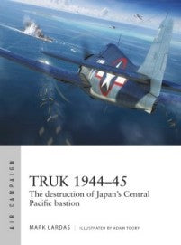 Osprey Publishing AC26 Air Campaign: Truk 1944-45 The Destruction of Japan's Central Pacific Bastion