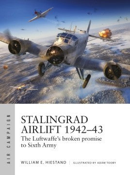 Osprey Publishing AC34 Air Campaign: Stalingrad Airlift 1942-43 The Luftwaffe's Broken Promise to Sixth Army