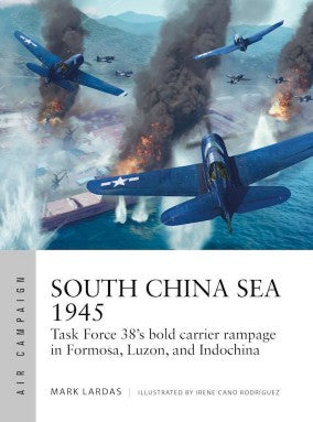 Osprey Publishing AC36 Air Campaign: South China Sea 1945 Task Force 38's Bold Carrier Rampage in Formosa, Luzon & Indochina