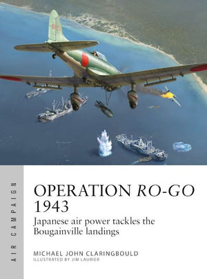 Osprey Publishing AC41 Air Campaign: Operation Ro-Go 1943 Japanese Air Power Tackles the Bougainville Landings