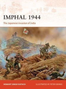 Osprey Publishing C319 Campaign: Imphal 1944 The Japanese Invasion of India