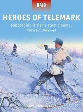 Osprey Publishing R50 Raid: Heroes of Telemark Sabotaing Hitler's Atomic Bomb Norway 1942-44