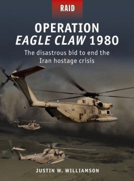 Osprey Publishing R52 Raid: Operation Eagle Claw 1980 The Disastrous Bid to end the Iran Hostage Crisis