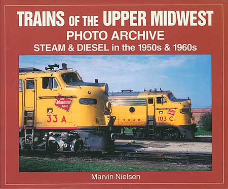Quarto Publishing 1583880364 All Scale Trains of the Upper Midwest Photo Archive -- Softcover, 128 Pages