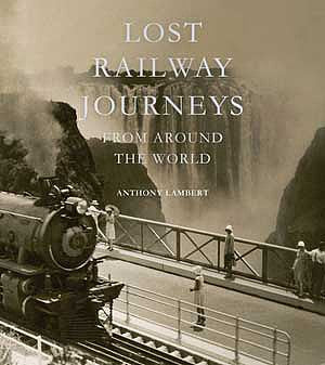 Quarto Publishing 1781317471 All Scale Lost Railway Journeys from Around the World -- Hardcover, 208 Pages